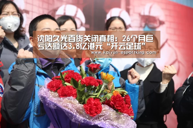 沈阳久光百货关闭真相:26个月巨亏达额达3.8亿港元“开云足球”(图1) 开云体育